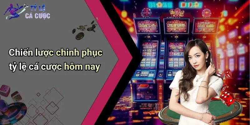 Chiến lược chinh phục tỷ lệ cá cược hôm nay