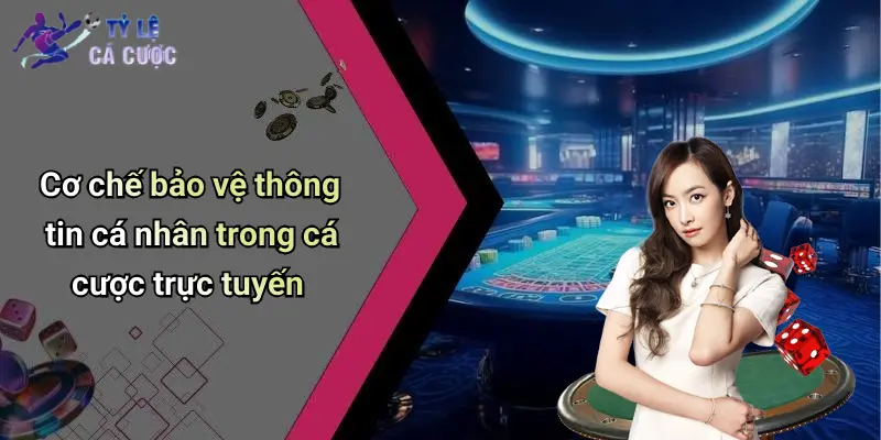 Cơ chế bảo vệ thông tin cá nhân trong cá cược trực tuyến