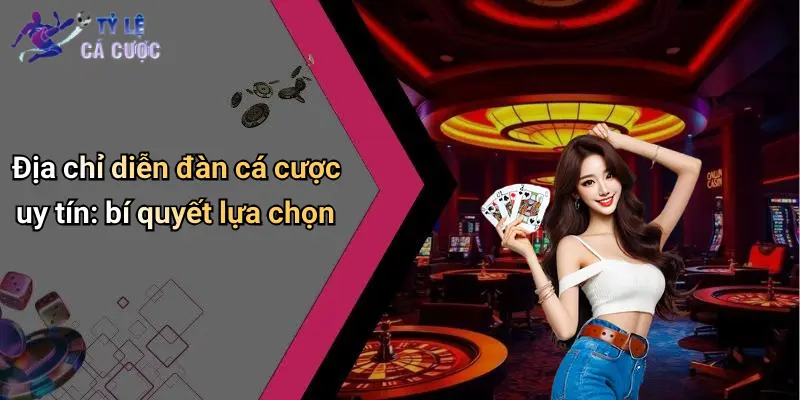Địa chỉ diễn đàn cá cược uy tín: bí quyết lựa chọn