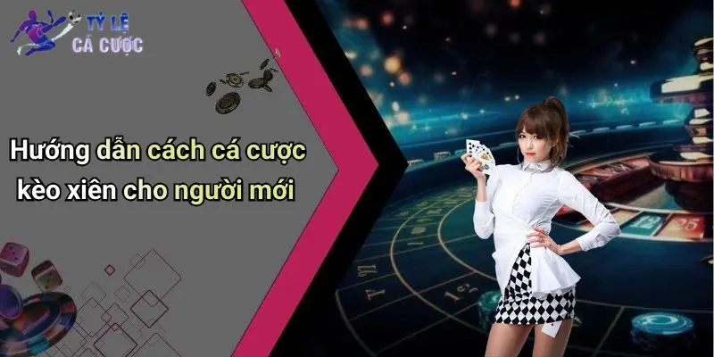Hướng dẫn cách cá cược kèo xiên cho người mới