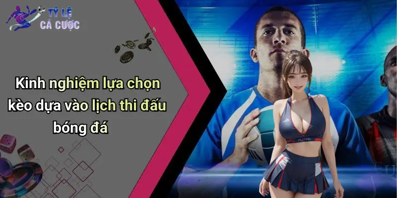 Kinh nghiệm lựa chọn kèo dựa vào lịch thi đấu bóng đá
