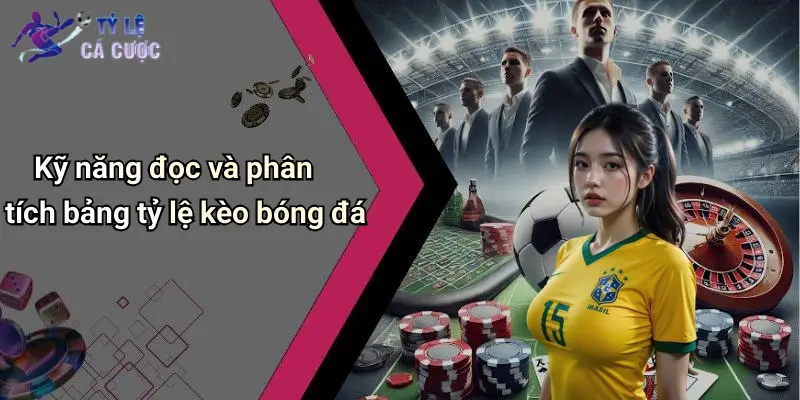 Kỹ năng đọc và phân tích bảng tỷ lệ kèo bóng đá