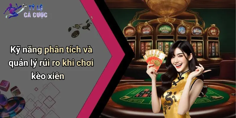 Kỹ năng phân tích và quản lý rủi ro khi chơi kèo xiên