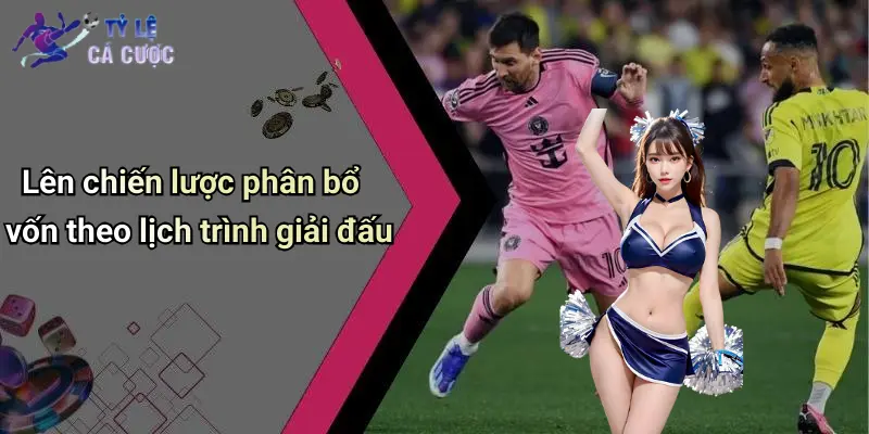 Lên chiến lược phân bổ vốn theo lịch trình giải đấu