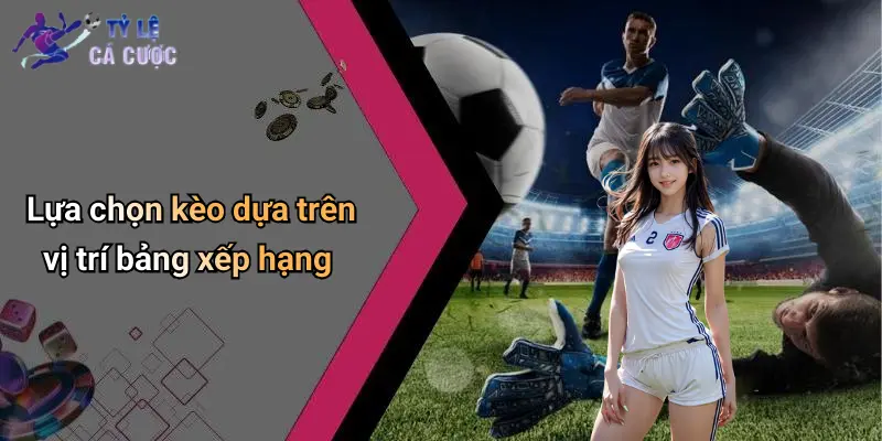 Lựa chọn kèo dựa trên vị trí bảng xếp hạng