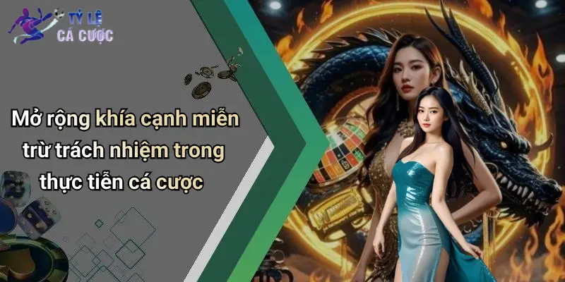 Mở rộng khía cạnh miễn trừ trách nhiệm trong thực tiễn cá cược