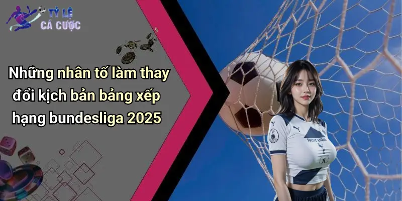 Những nhân tố làm thay đổi kịch bản bảng xếp hạng bundesliga 2025