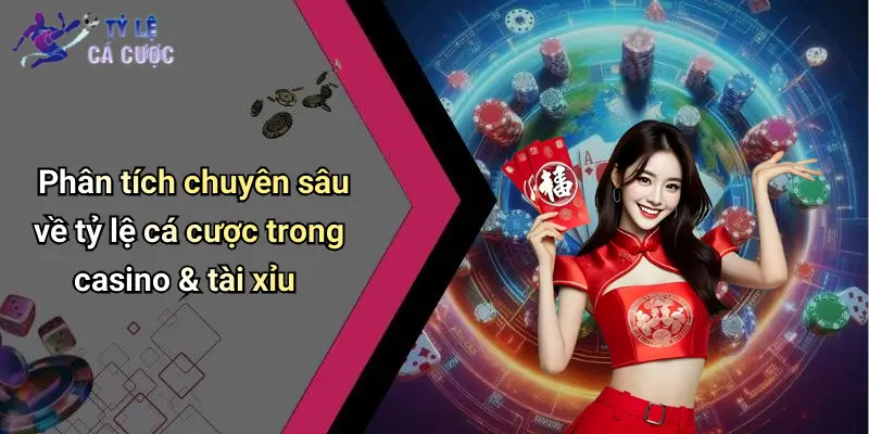 Phân tích chuyên sâu về tỷ lệ cá cược trong casino & tài xỉu