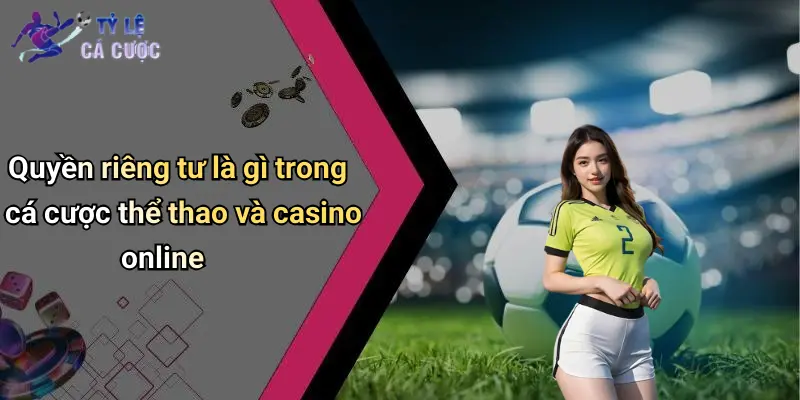 Quyền riêng tư là gì trong cá cược thể thao và casino online