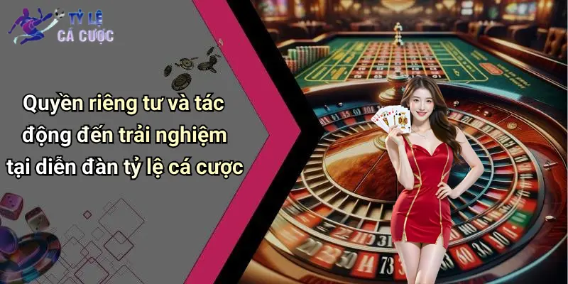 Quyền riêng tư và tác động đến trải nghiệm tại diễn đàn tỷ lệ cá cược