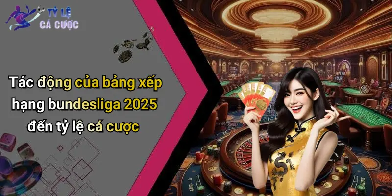 Tác động của bảng xếp hạng bundesliga 2025 đến tỷ lệ cá cược