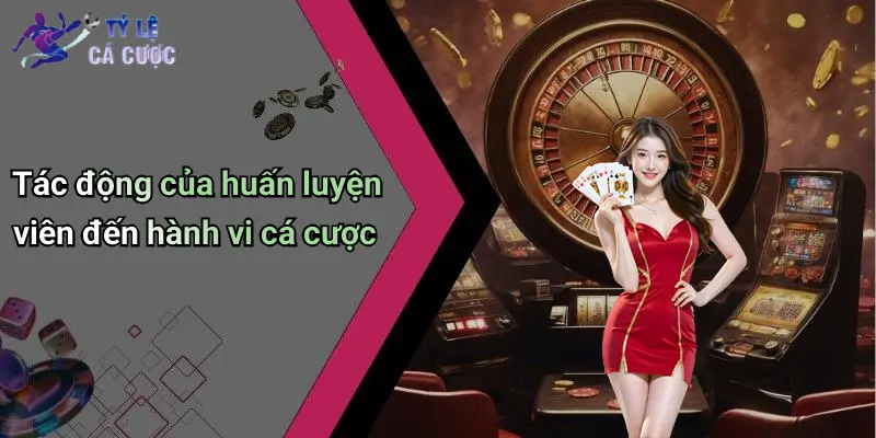 Tác động của huấn luyện viên đến hành vi cá cược