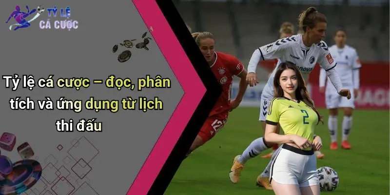 Tỷ lệ cá cược – đọc, phân tích và ứng dụng từ lịch thi đấu