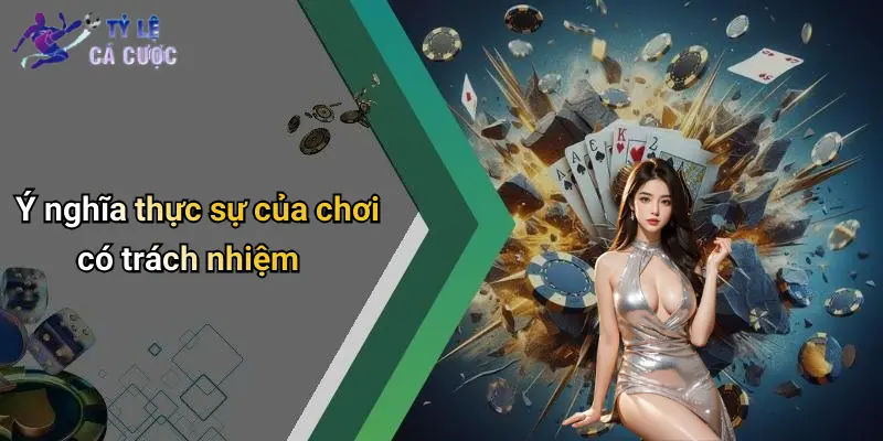 Ý nghĩa thực sự của chơi có trách nhiệm